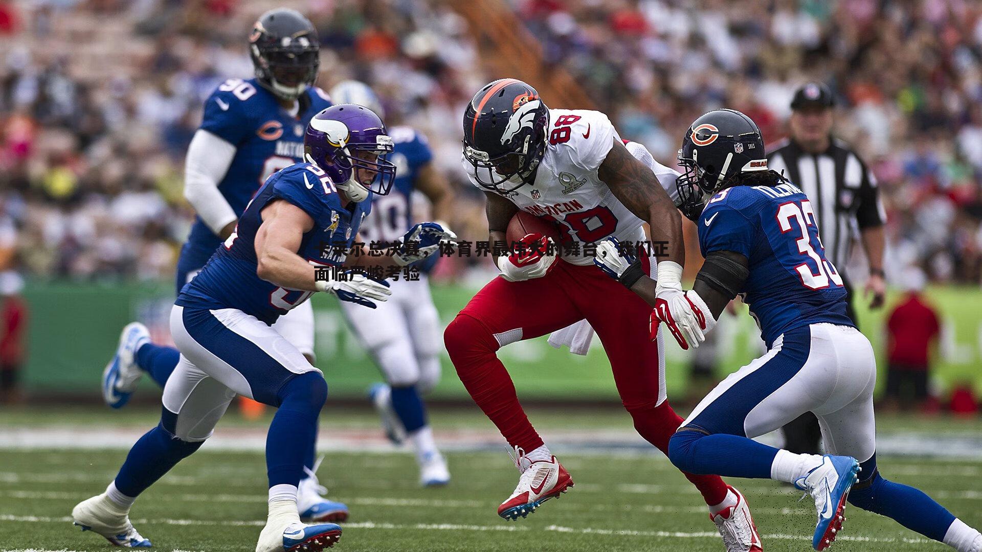 卡莱尔总决赛，体育界最伟大的舞台，我们正面临严峻考验