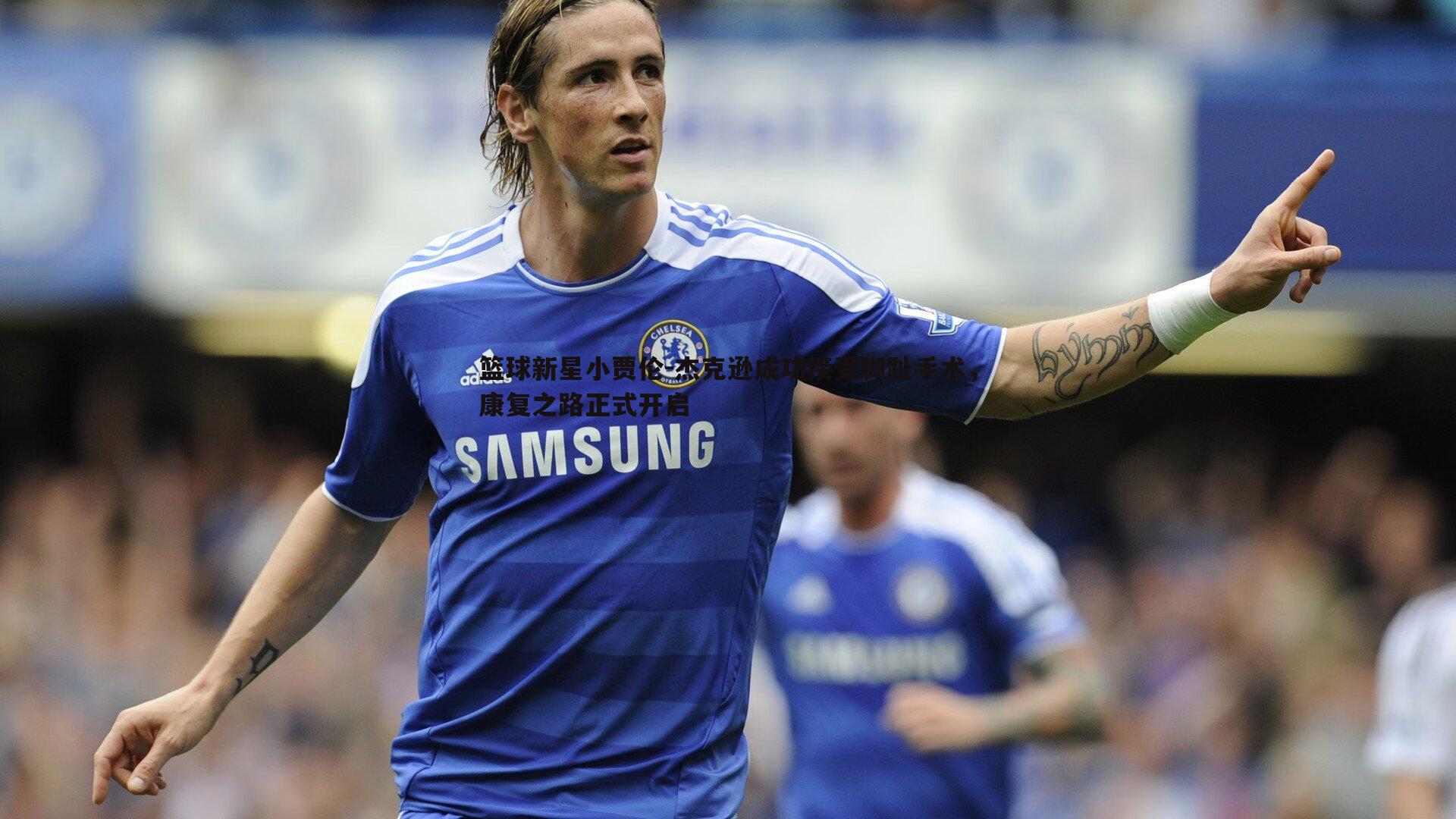 篮球新星小贾伦-杰克逊成功接受脚趾手术,康复之路正式开启