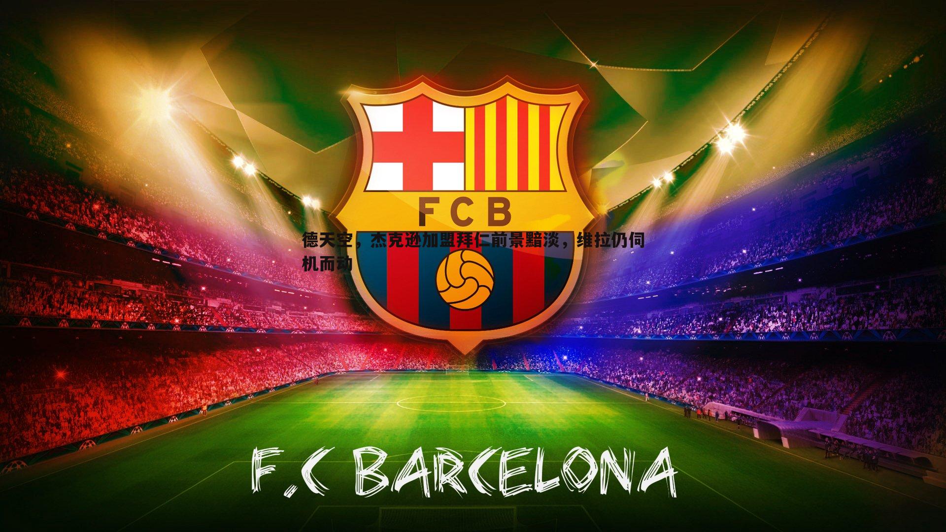 德天空,杰克逊加盟拜仁前景黯淡,维拉仍伺机而动